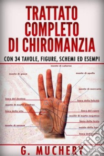 Trattato completo di Chiromanzia - Deduttiva e Sperimentale. Con 34 tavole, figure, schemi ed esempi. E-book. Formato EPUB ebook di G. Muchery