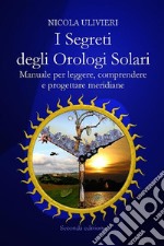 I segreti degli orologi solari. Manuale per leggere, comprendere e progettare meridiane. Con aggiornamento online. E-book. Formato EPUB ebook