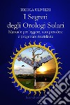 I segreti degli orologi solari. Manuale per leggere, comprendere e progettare meridiane. Con aggiornamento online. E-book. Formato EPUB ebook