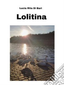 Lolitina - Una storia di cronaca romana. E-book. Formato PDF ebook di Lucia Rita Di Bari