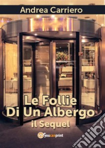 Le follie di un albergo. Il Sequel. E-book. Formato PDF ebook di Andrea Carriero