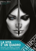 La vita è un quadro. Pennellate di sorrisi e lacrime. E-book. Formato EPUB ebook