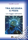 Tra scienza e fede. Un viaggio nell'uomo. E-book. Formato PDF ebook di Rodolfo Lauretti