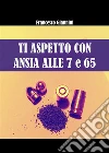 Ti aspetto con ansia alle 7 e 65. E-book. Formato PDF ebook di Francesco Giannini