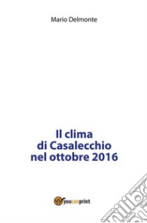 Il clima di Casalecchio nell'ottobre 2016. E-book. Formato PDF ebook di Mario Delmonte