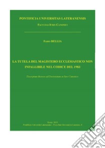 La tutela del magistero ecclesiastico non infallibile nel Codice del 1983. E-book. Formato EPUB ebook di Fabio Bellia