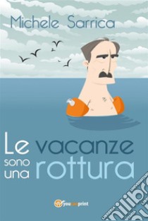 Le vacanze sono una rottura. E-book. Formato PDF ebook di Michele Sarrica