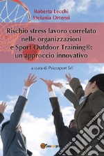 Rischio stress lavoro correlato nelle organizzazioni e Sport outdoor training®: un approccio innovativo. E-book. Formato PDF ebook