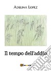 Il tempo dell'addio. E-book. Formato EPUB ebook di Adelina Lopez