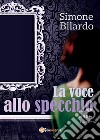 La voce allo specchio. E-book. Formato EPUB ebook di Simone Bilardo