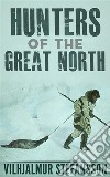 Hunters Of The Great North. E-book. Formato EPUB ebook di Vilhjalmur Stefansson