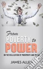 From Poverty to Power - Or the Realization of Prosperity and Peace. E-book. Formato EPUB ebook