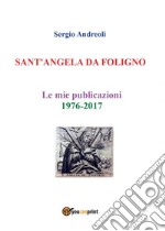 SANT'ANGELA DA FOLIGNO - Le mie publicazioni 1976-2017. E-book. Formato EPUB ebook