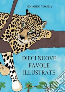 Dieci nuove favole illustrate. E-book. Formato EPUB ebook di Edoardo Noseda