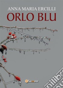 Orlo blu. E-book. Formato EPUB ebook di Anna Maria Ercilli