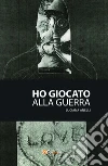 Ho giocato alla guerra. E-book. Formato PDF ebook di Luciana Anelli