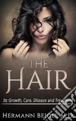 THE HAIR - Its Growth, Care, Disease and Treatment. E-book. Formato EPUB ebook