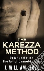 The Karezza Method - Or Magnetation: The Art of Connubial Love. E-book. Formato EPUB ebook