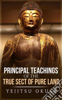 Principal Teachings Of The True Sect Of Pure Land. E-book. Formato EPUB ebook