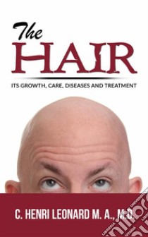 The hair: its growth, care, diseases and treatment. E-book. Formato EPUB ebook di C. Henri Leonard