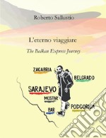 L&apos;eterno viaggiare. The Balkan Express Journey. E-book. Formato EPUB ebook