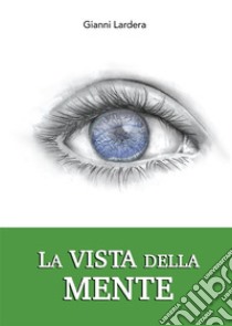 La vista della mente. E-book. Formato EPUB ebook di Gianni Lardera