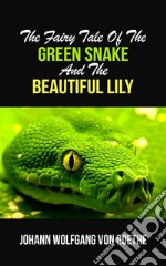 The Fairy Tale Of The Green Snake And The Beautiful Lily. E-book. Formato EPUB ebook