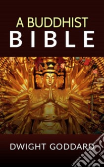 A Buddhist Bible. E-book. Formato EPUB ebook di Dwight Goddard