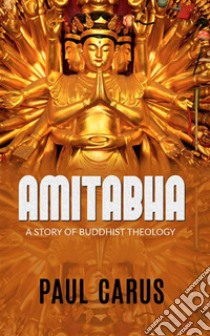 AMITABHA - A Story Of Buddhist Theology. E-book. Formato EPUB ebook di Paul Carus