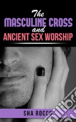 The Masculine Cross and Ancient Sex Worship. E-book. Formato EPUB ebook