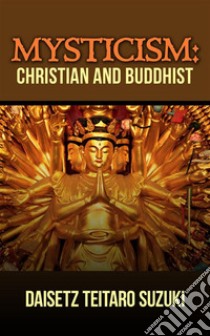 Mysticism, Christian and Buddhist. E-book. Formato EPUB ebook di Daisetz Teitaro Suzuki