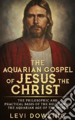 The Aquarian Gospel of Jesus the Christ. E-book. Formato EPUB ebook