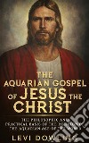 The Aquarian Gospel of Jesus the Christ. E-book. Formato EPUB ebook di Levi Dowling