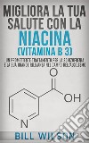 Migliora la tua Salute con la NIACINA Vitamina B 3 - Un Trattamento Promettente per la Schizofrenia e la sua elevata rilevanza nel campo dell'Alcolismo. E-book. Formato EPUB ebook