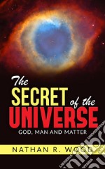 The Secret of the Universe - "God, Man and Matter". E-book. Formato EPUB ebook