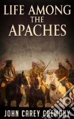 Life Among the Apaches. E-book. Formato EPUB ebook