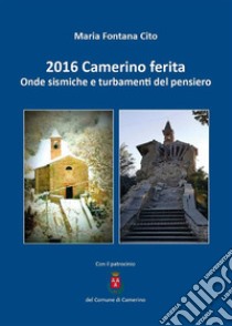 2016 Camerino ferita. Onde sismiche e turbamenti del pensiero. E-book. Formato EPUB ebook di Maria Fontana Cito