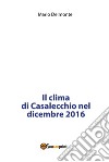 Il clima di Casalecchio nel dicembre 2016. E-book. Formato PDF ebook