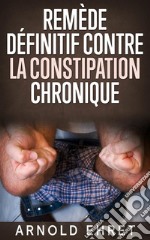 Le Remède Définitive contre la Constipation Chronique. E-book. Formato EPUB ebook