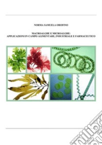 Macroalghe e microalghe: applicazioni in campo alimentare, industriale e farmaceutico. E-book. Formato PDF ebook di Norma Orofino