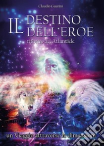 Il destino dell'eroe - Ritorno ad Atlantide. E-book. Formato PDF ebook di Claudio Guarini