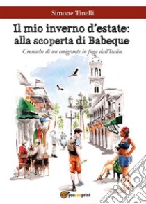 Il mio inverno d'estate. Alla scoperta di Babeque. Cronache di un emigrante in fuga dall'Italia. E-book. Formato PDF ebook di Simone Tinelli