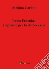 Ernst Fraenkel, l'opzione per la democrazia. E-book. Formato PDF ebook di Stefano Carloni