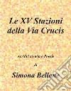 Le XV stazioni della via Crucis. E-book. Formato EPUB ebook di Simona Bellone