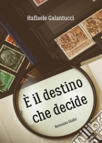 È il destino che decide. E-book. Formato EPUB ebook di Raffaele Galantucci