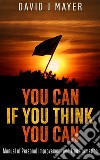 You CAN if you Think you CAN - Manual of Personal Improvement and Transformation. E-book. Formato EPUB ebook di David J Mayer