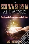 La Scienza Segreta al Lavoro. E-book. Formato EPUB ebook di Max Freedom Long