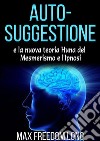 Auto-suggestione e la Nuova Teoria Huna sul Mesmerismo e l'Ipnosi. E-book. Formato EPUB ebook di Max Freedom Long