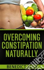 Overcoming Constipation Naturally. E-book. Formato EPUB ebook