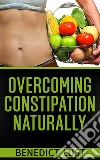 Overcoming Constipation Naturally. E-book. Formato EPUB ebook di Benedict Lust